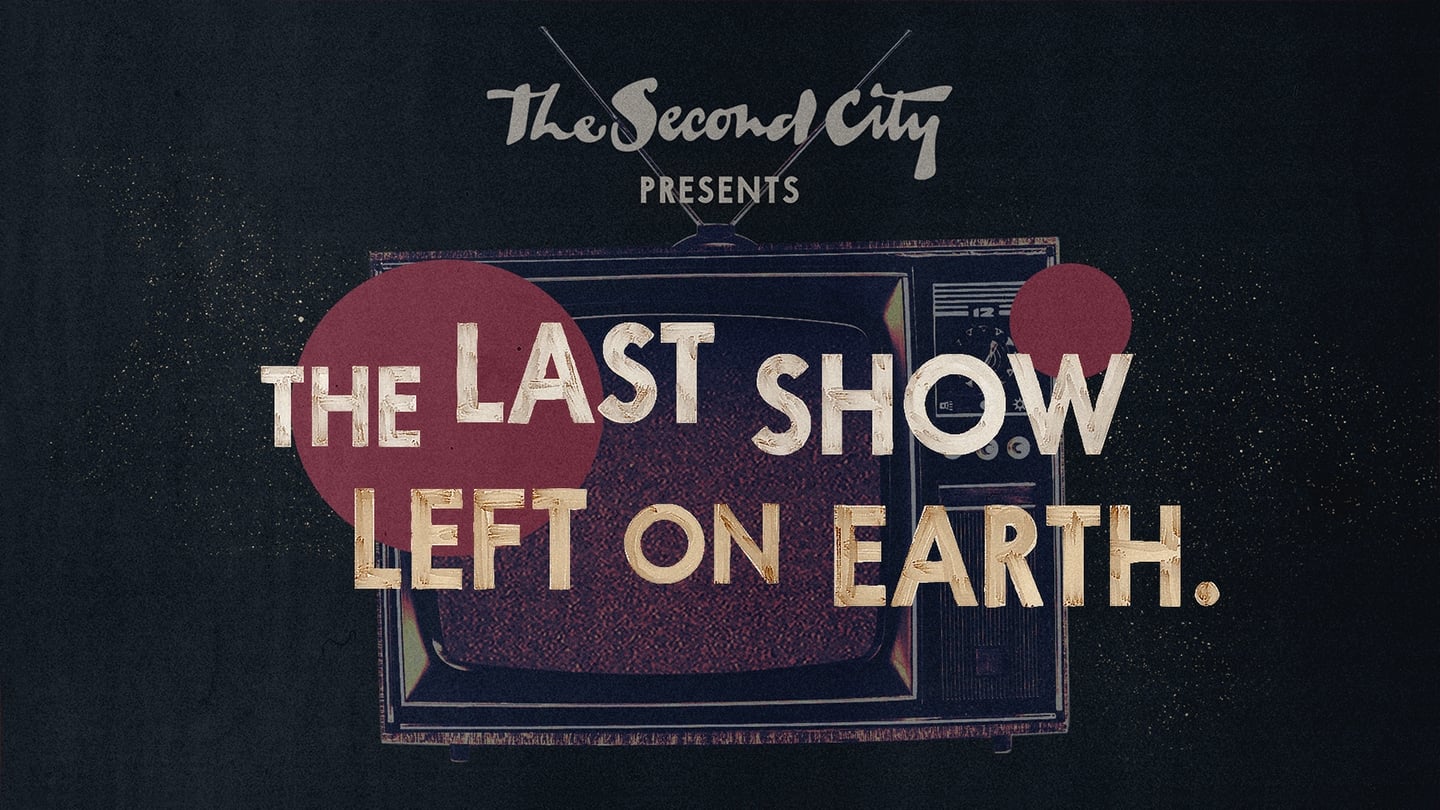 The Second City Presents: The Last Show Left on Earth|The Second City Presents: The Last Show Left on Earth