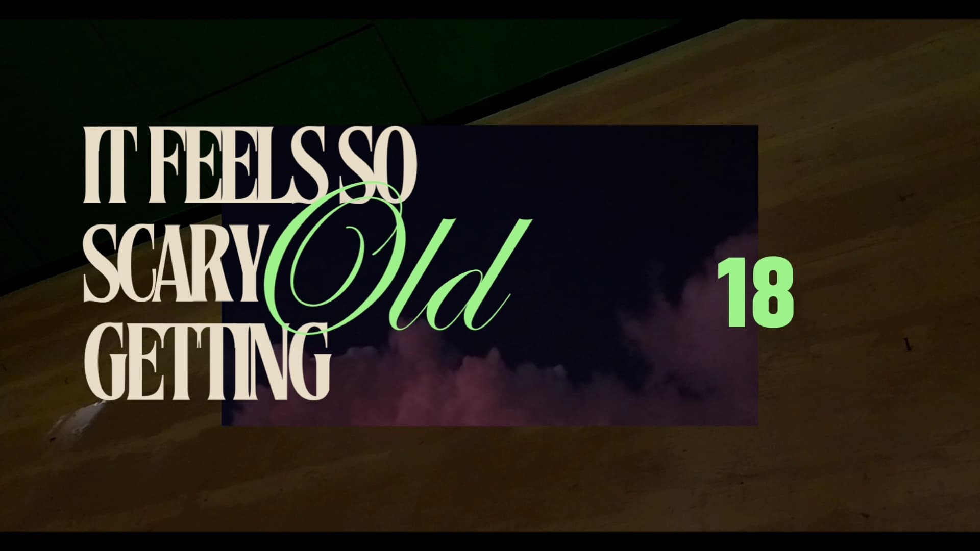 it feels so scary getting old|it feels so scary getting old