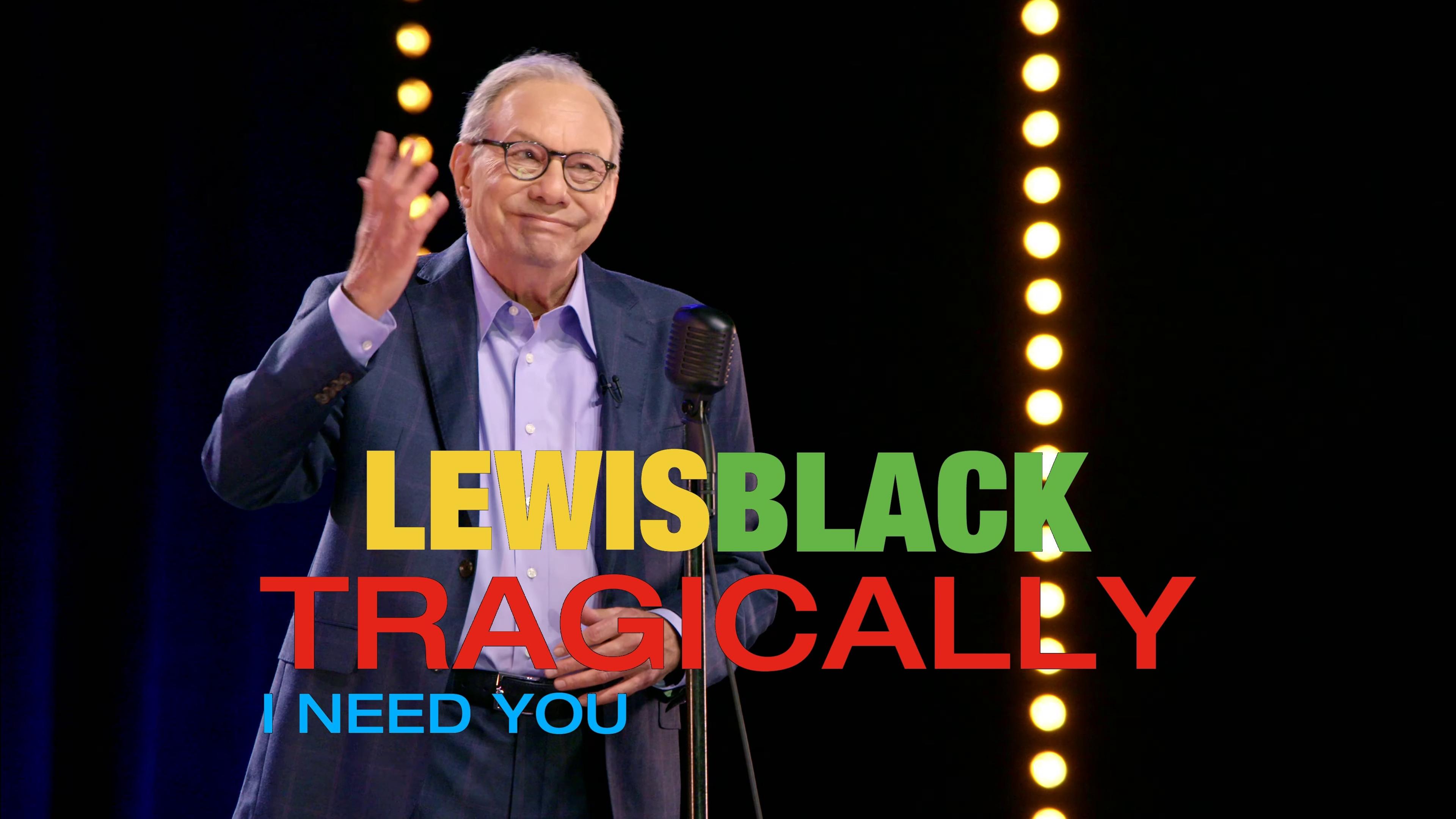 Lewis Black: Tragically, I Need You|Lewis Black: Tragically, I Need You