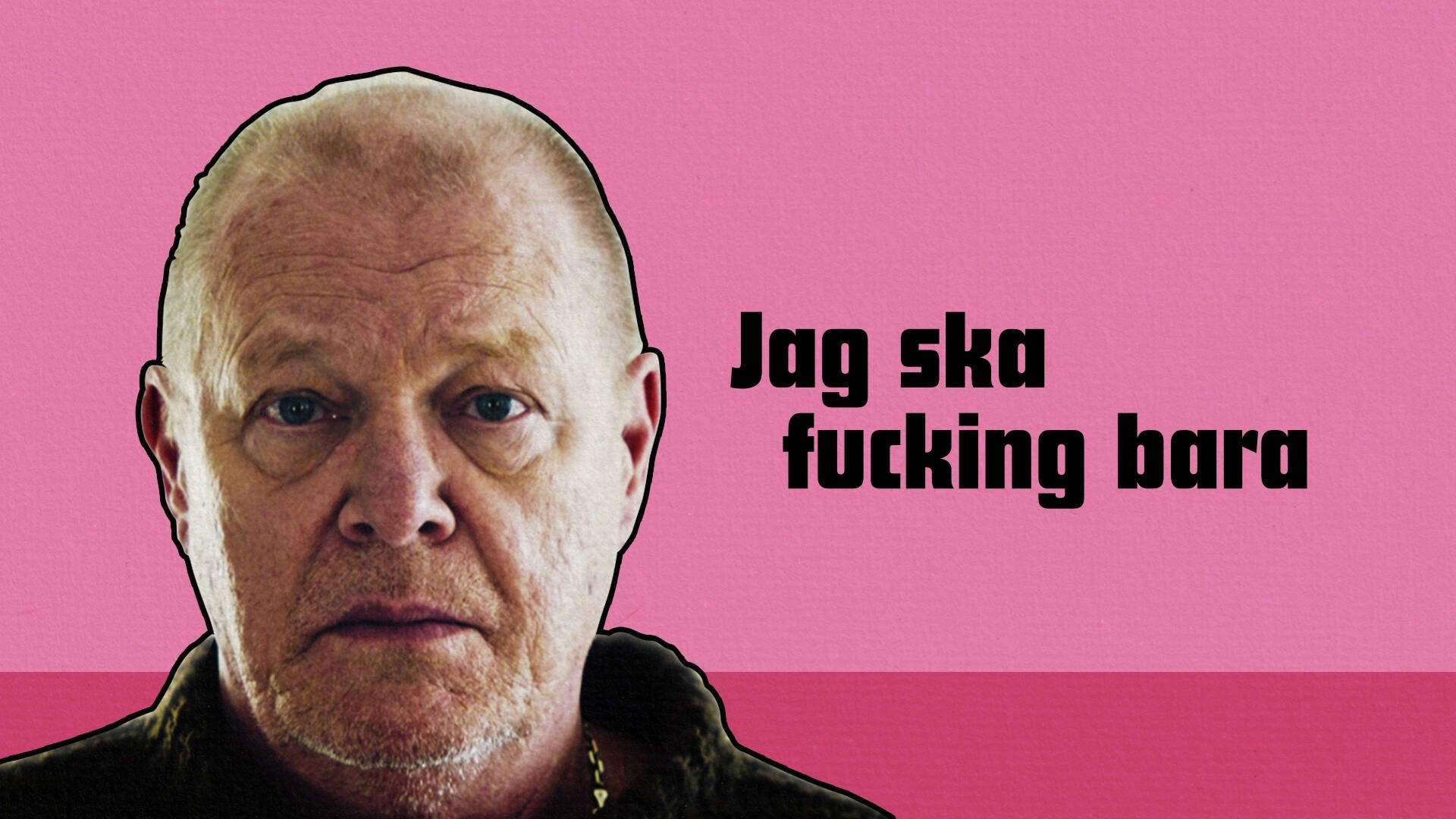 Jag ska fucking bara|Jag ska fucking bara