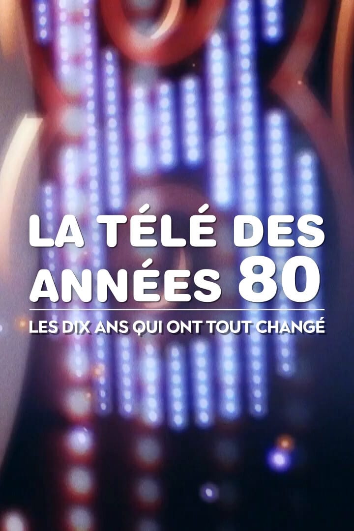 La Télé des années 80 : Les Dix Ans qui ont tout changé | La Télé des années 80 : Les Dix Ans qui ont tout changé