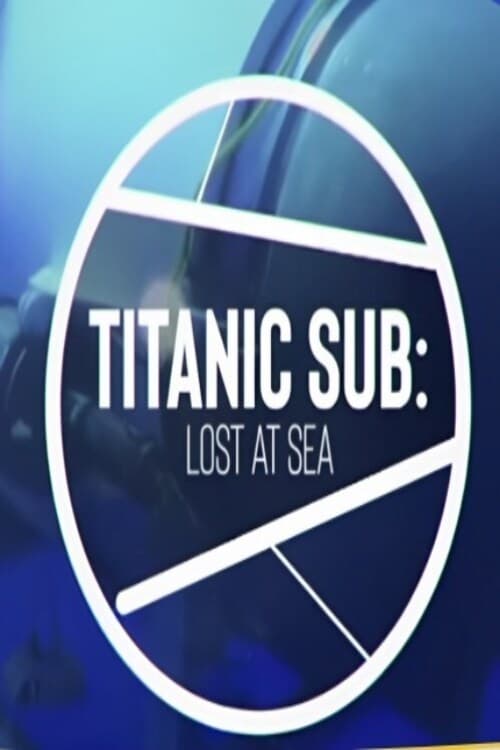 The Titanic Sub: Lost at Sea | The Titanic Sub: Lost at Sea