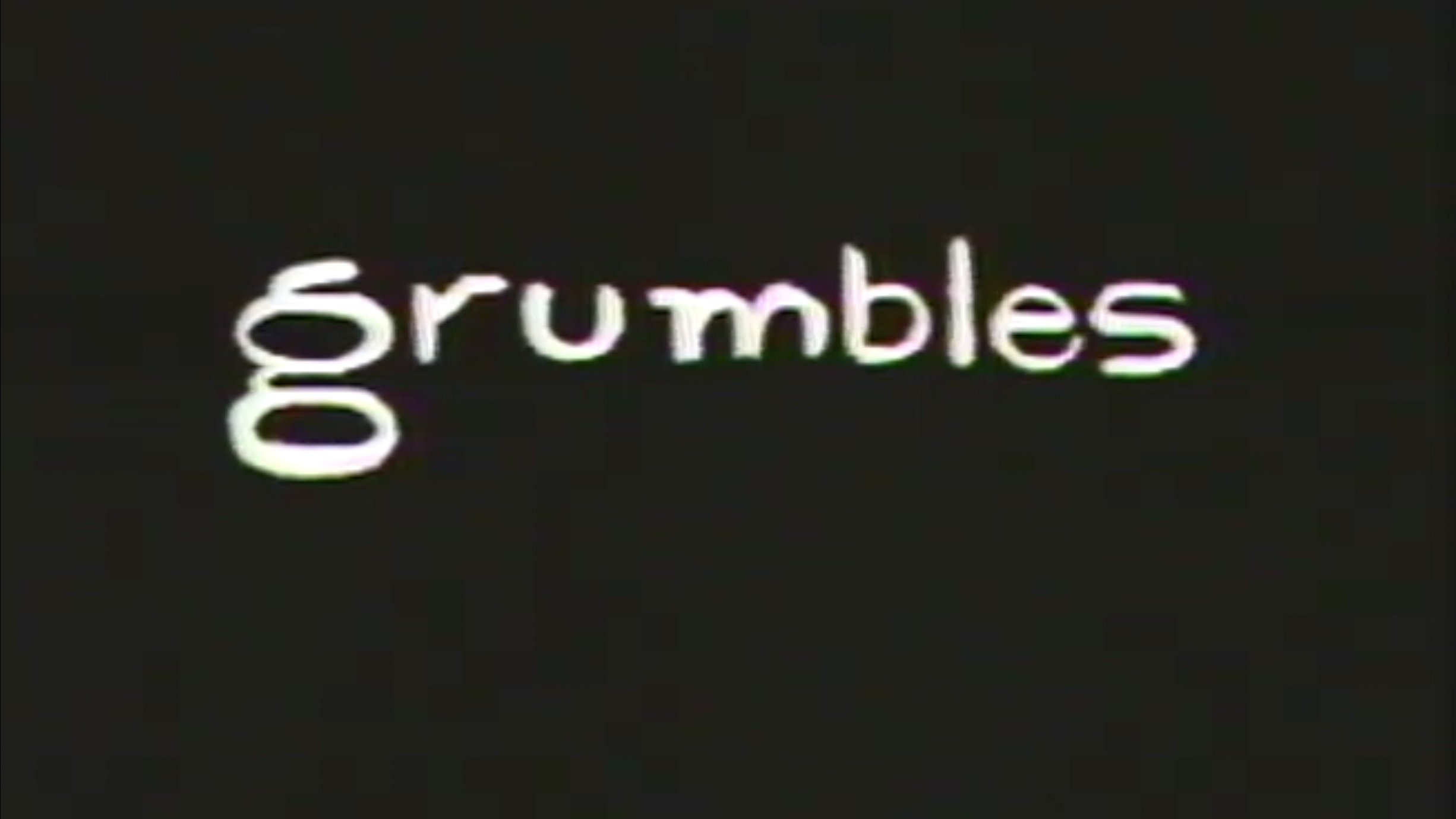 Grumbles|Grumbles
