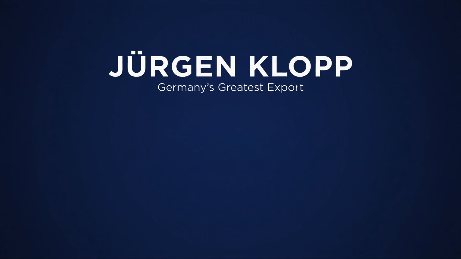 Jürgen Klopp: Germany's Greatest Export|Jürgen Klopp: Germany's Greatest Export