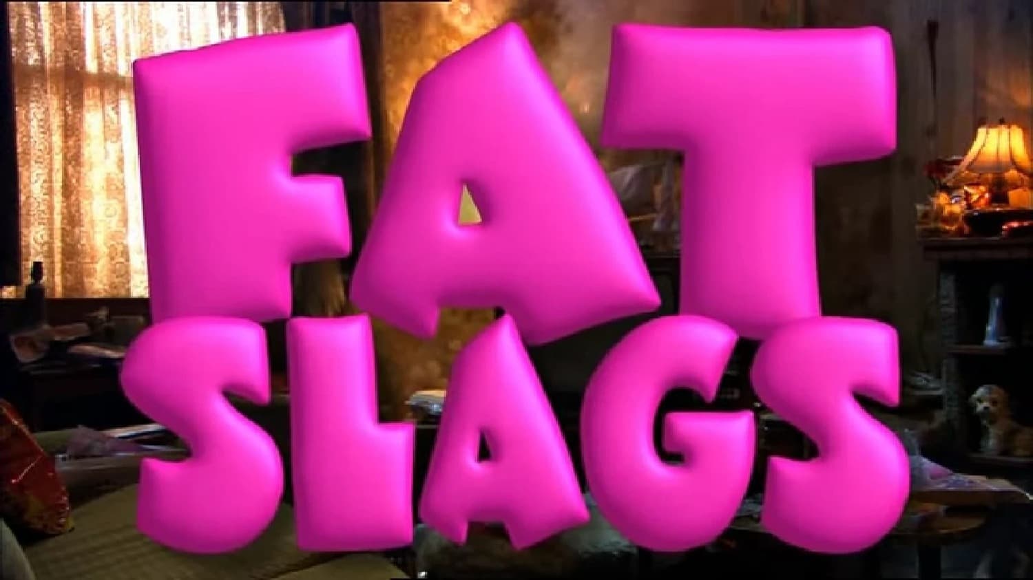 Fat Slags|Fat Slags