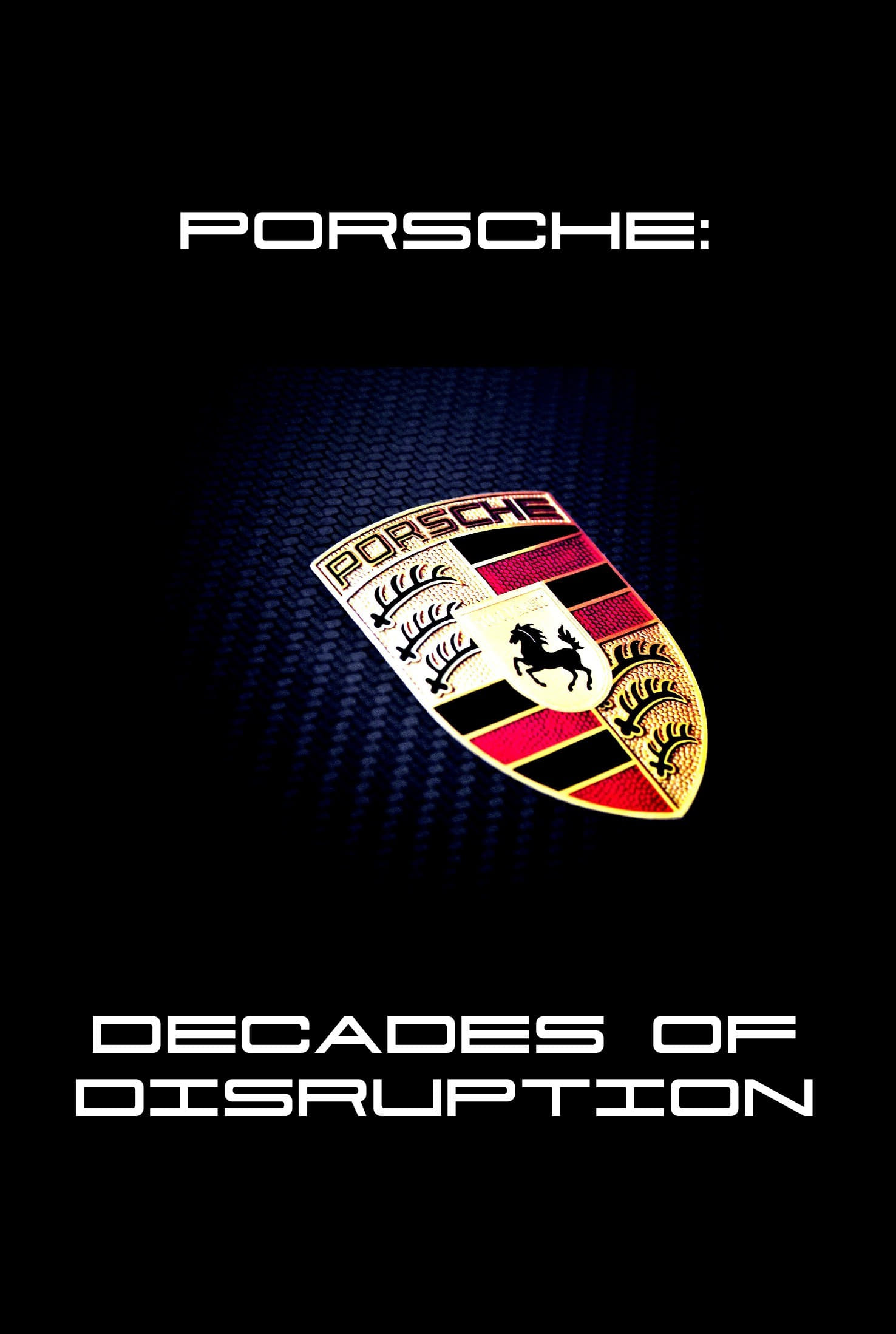 Porsche: Decades of Disruption | Porsche: Decades of Disruption