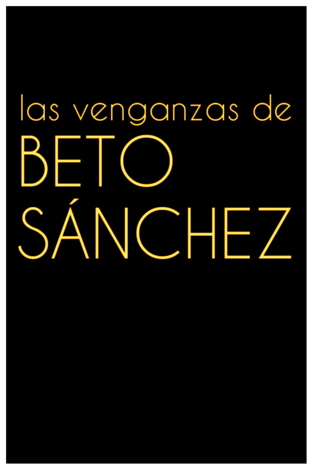 Las venganzas de Beto Sánchez | Las venganzas de Beto Sánchez