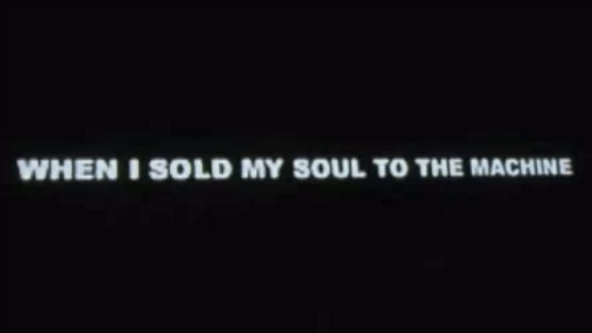 When I Sold My Soul To The Machine|When I Sold My Soul To The Machine