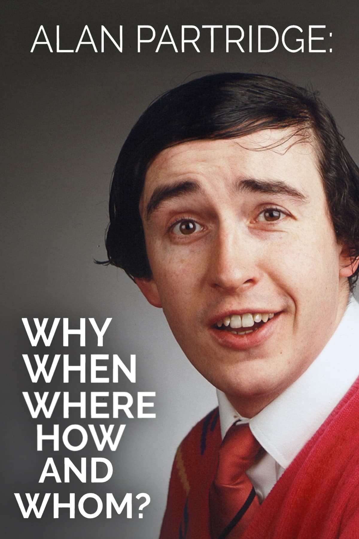 Alan Partridge: Why, When, Where, How And Whom? | Alan Partridge: Why, When, Where, How And Whom?