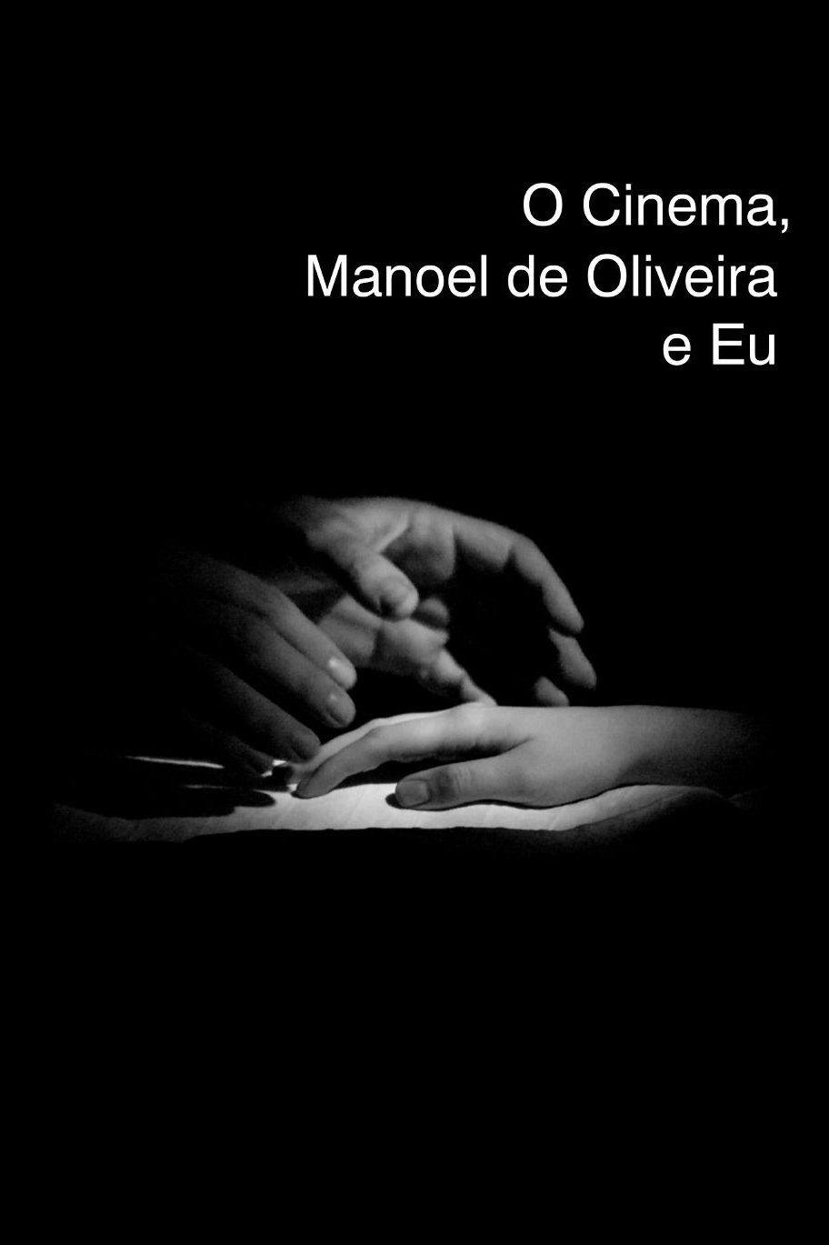 O Cinema, Manoel de Oliveira e Eu | O Cinema, Manoel de Oliveira e Eu