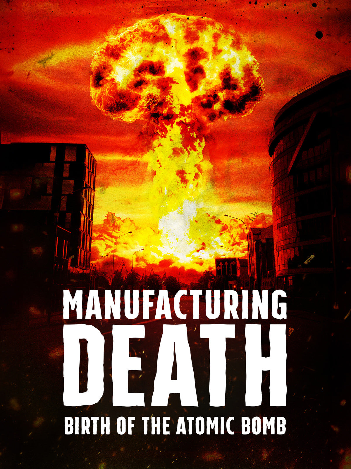 Manufacturing Death: Birth of the Atom Bomb | Manufacturing Death: Birth of the Atom Bomb