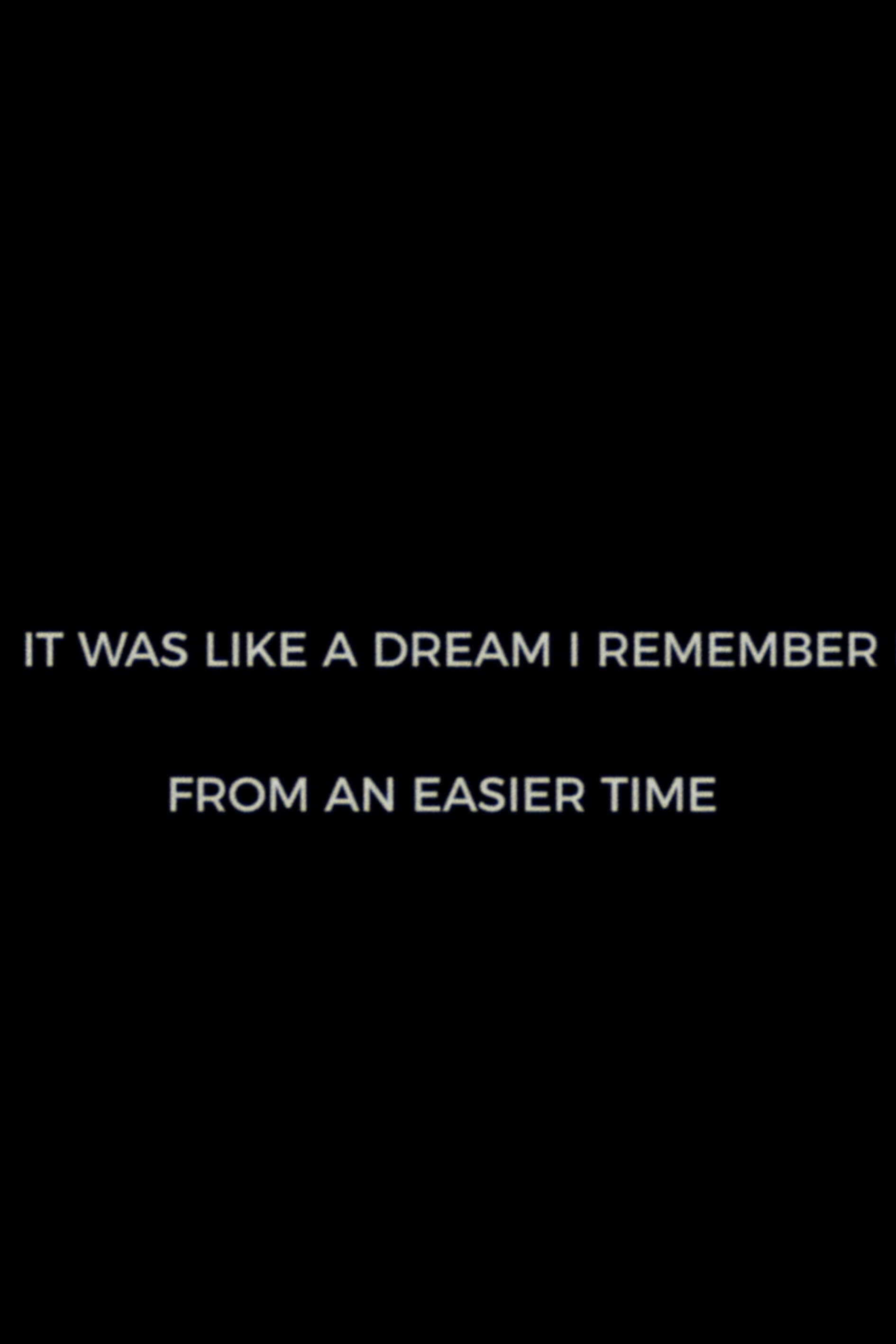 It Was Like A Dream I Remember from an Easier Time | It Was Like A Dream I Remember from an Easier Time