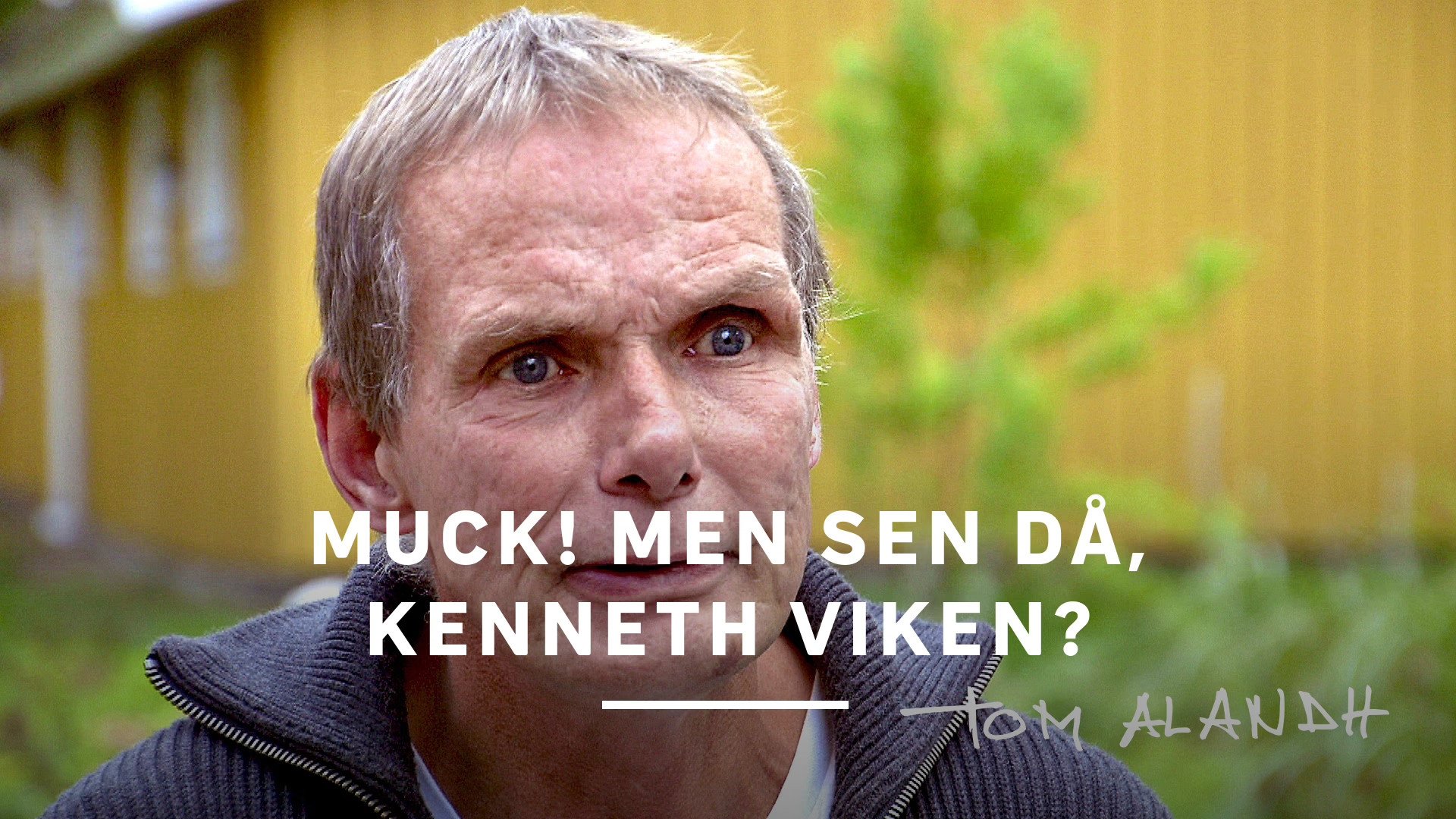 Muck! men sen då, Kenneth Viken?|Muck! men sen då, Kenneth Viken?
