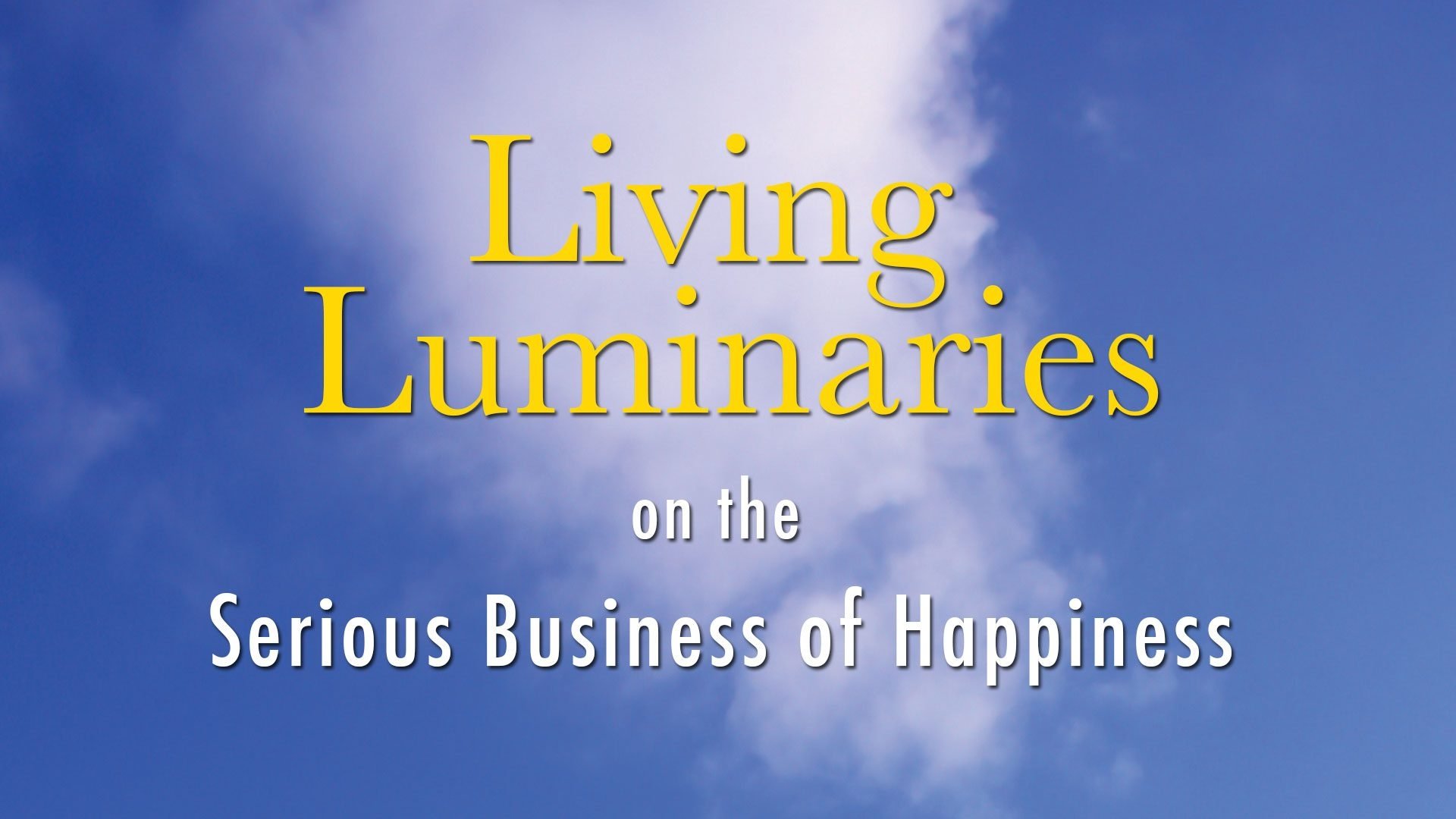 Living Luminaries: On the Serious Business of Happiness|Living Luminaries: On the Serious Business of Happiness