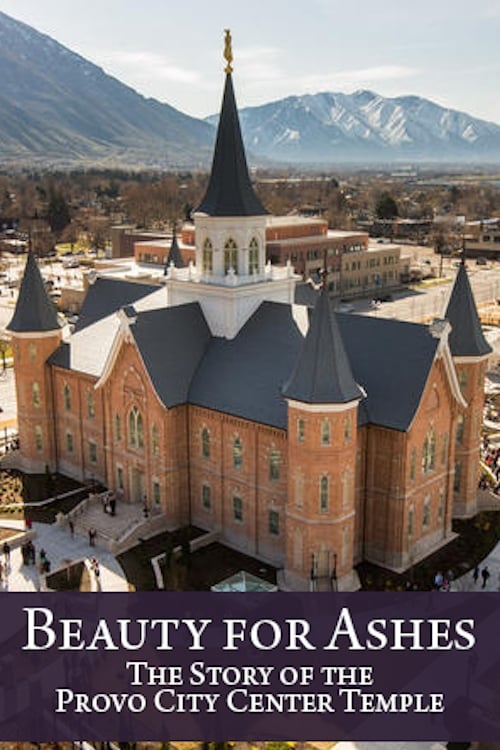 Beauty for Ashes: The Story of the Provo City Center Temple | Beauty for Ashes: The Story of the Provo City Center Temple