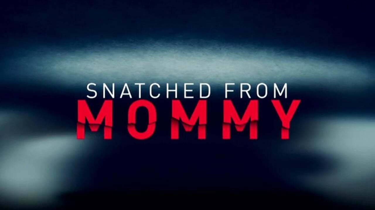 Snatched from Mommy|Snatched from Mommy