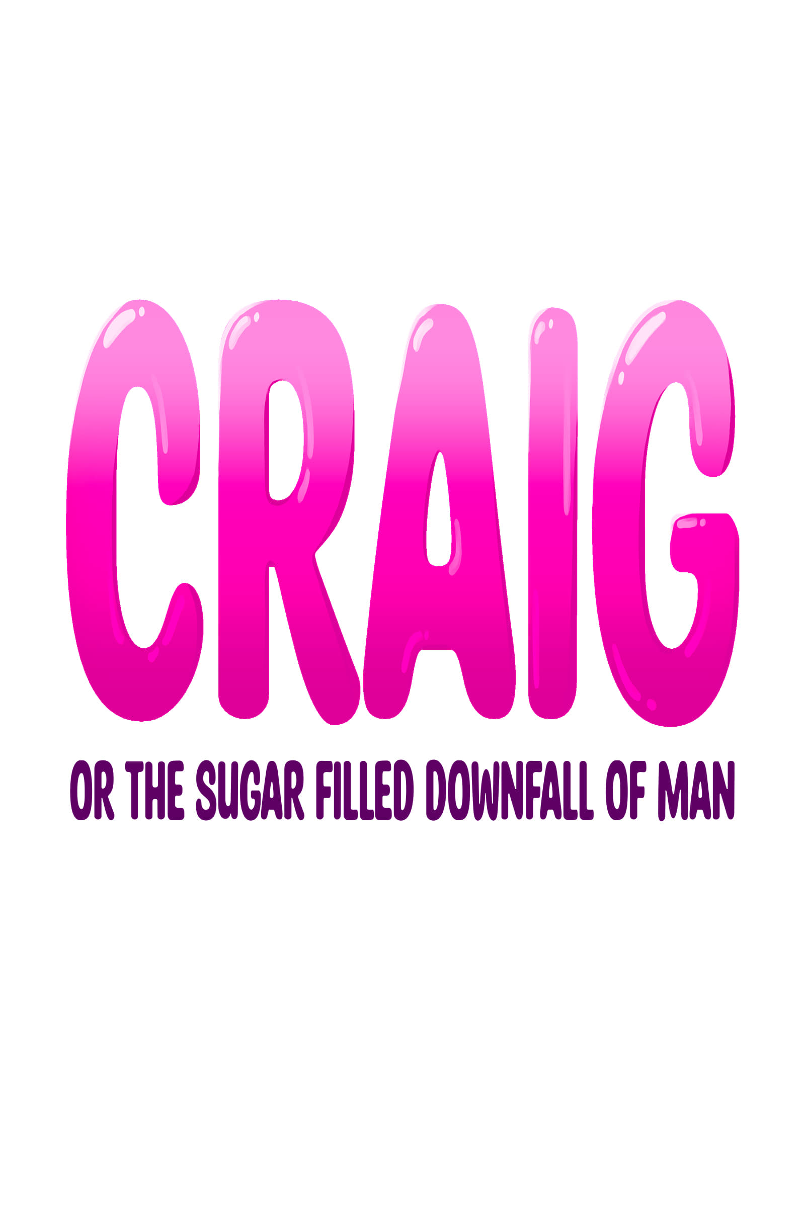 Craig: or the Sugar-Filled Downfall of Man | Craig: or the Sugar-Filled Downfall of Man