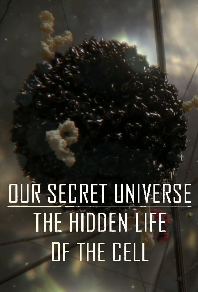 Our Secret Universe: The Hidden Life of the Cell | Our Secret Universe: The Hidden Life of the Cell