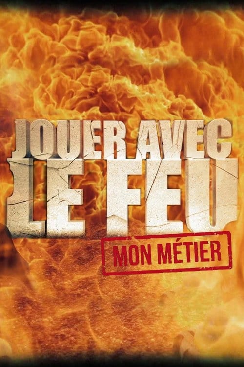 Jouer avec le feu, mon métier | Jouer avec le feu, mon métier