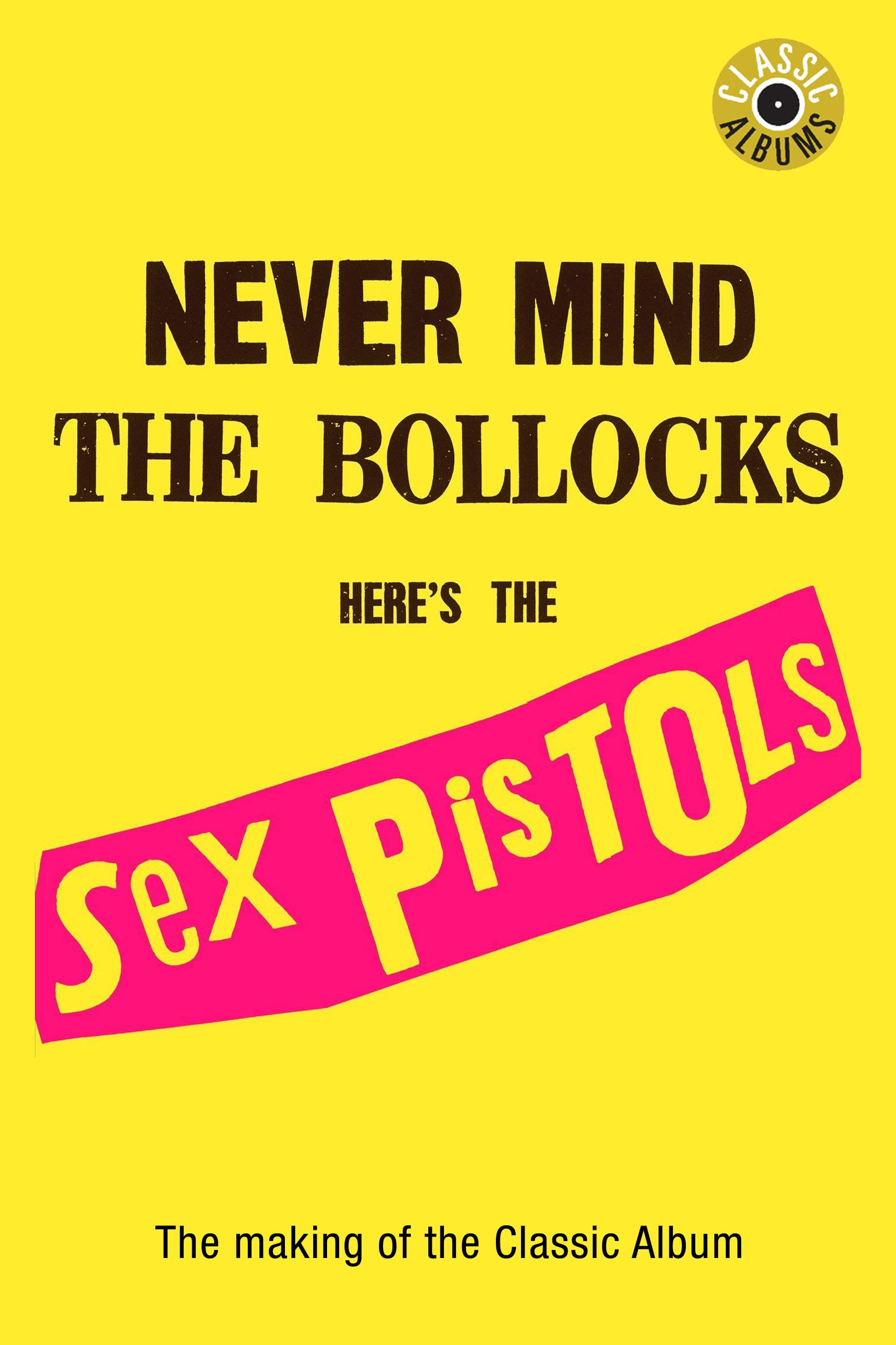 Classic Albums: Sex Pistols - Never Mind The Bollocks, Here's The Sex Pistols | Classic Albums: Sex Pistols - Never Mind The Bollocks, Here's The Sex Pistols