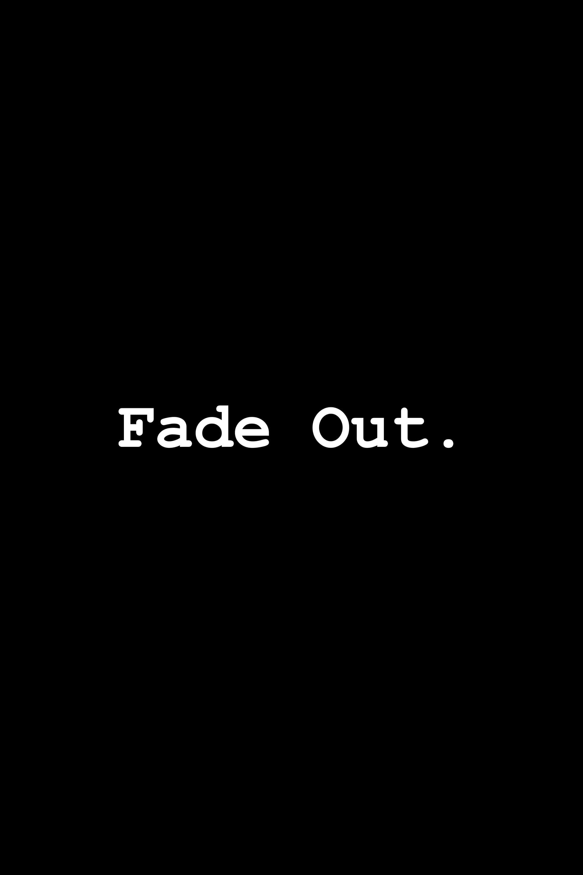 Fade Out. | Fade Out.