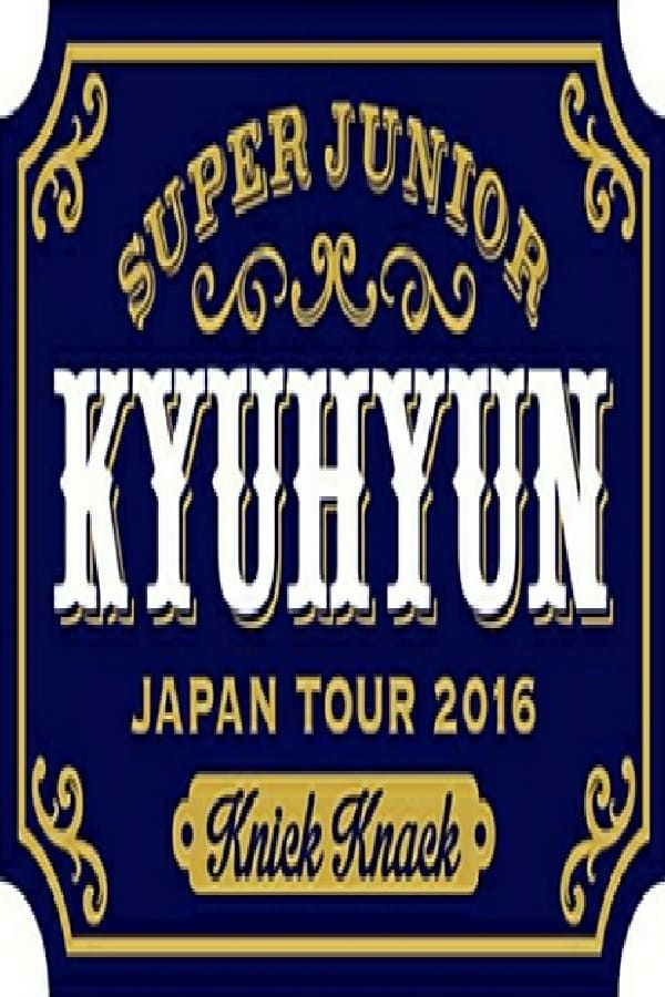 KYUHYUN JAPAN TOUR 2016 ～Knick Knack～ | KYUHYUN JAPAN TOUR 2016 ～Knick Knack～