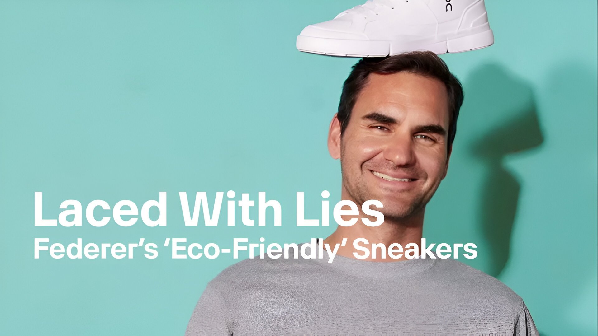 Laced With Lies, Federer's 'Eco-Friendly' Sneakers|Laced With Lies, Federer's 'Eco-Friendly' Sneakers