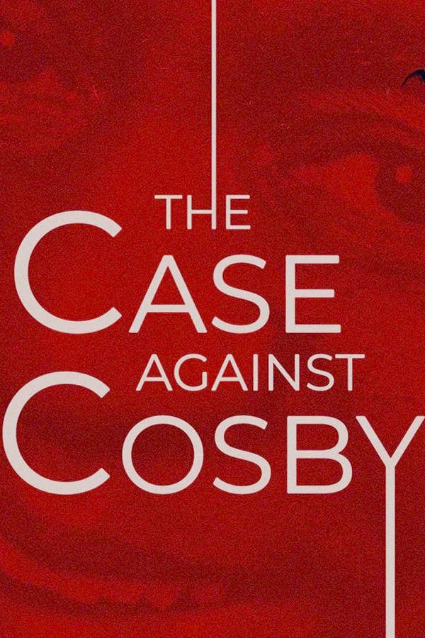 The Case Against Cosby | The Case Against Cosby