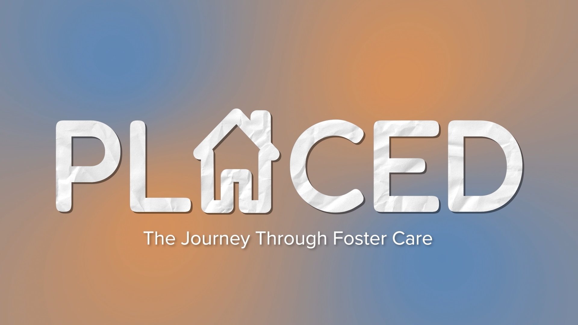 Placed - The Journey Through Foster Care|Placed - The Journey Through Foster Care