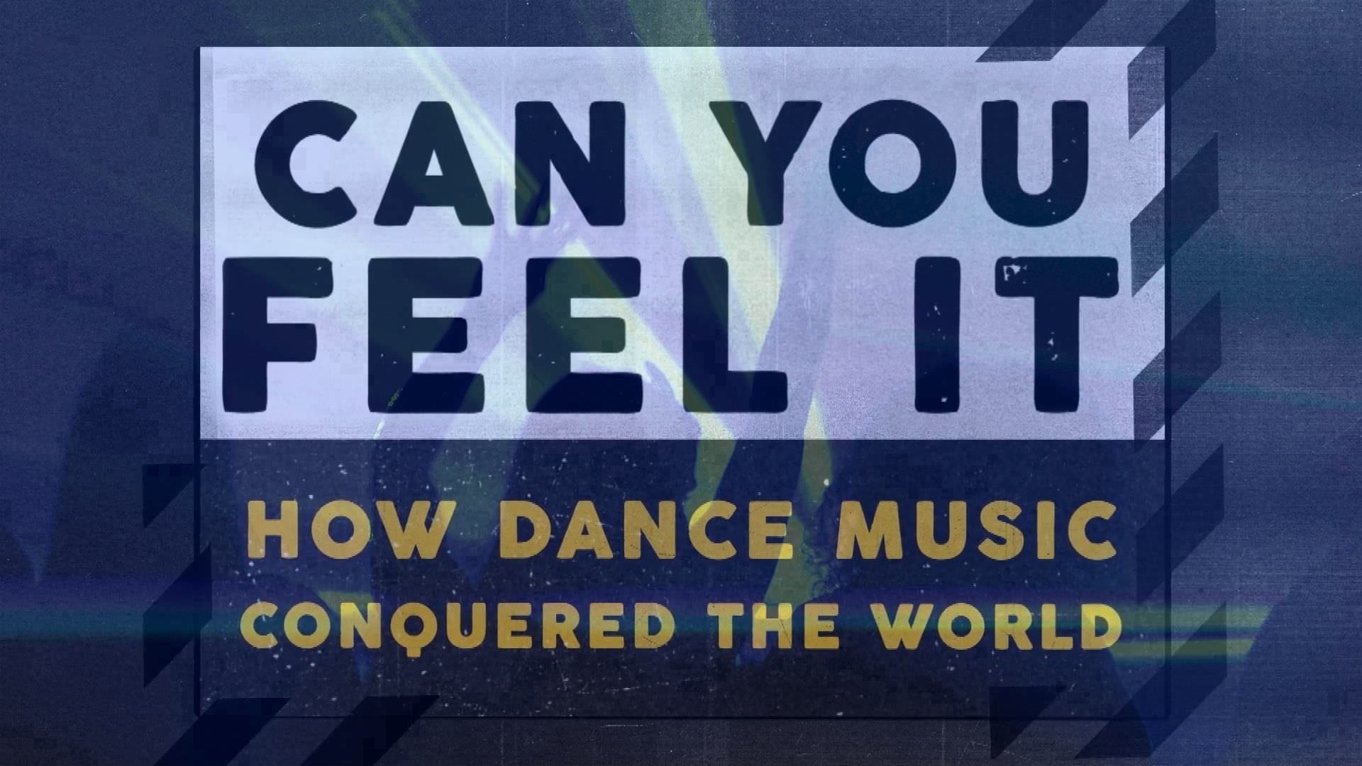 Can You Feel It - How Dance Music Conquered the World|Can You Feel It - How Dance Music Conquered the World