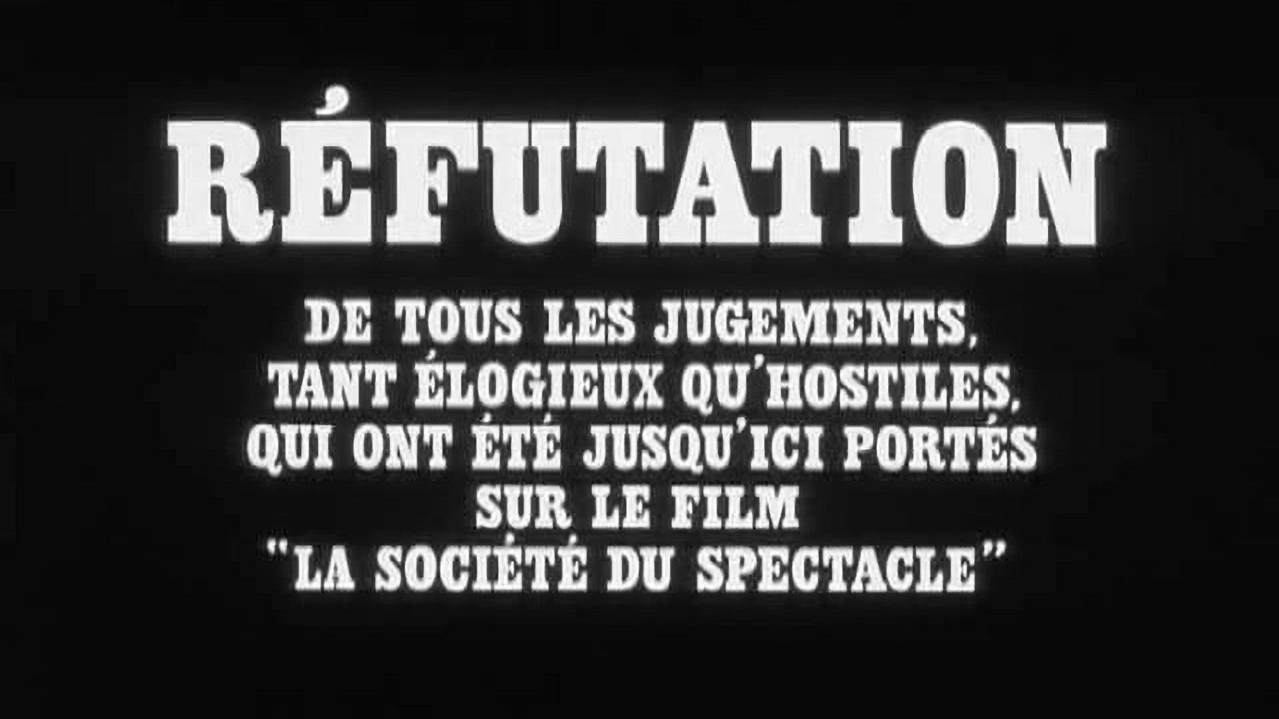 Réfutation de tous les jugements, tant élogieux qu'hostiles, qui ont été jusqu'ici portés sur le film 'La société du spectacle'|Réfutation de tous les jugements, tant élogieux qu'hostiles, qui ont été jusqu'ici portés sur le film 'La société du spectacle'