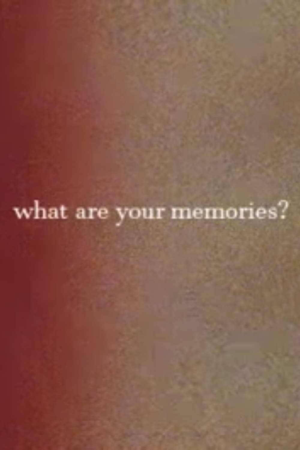 What Are Your Memories? | What Are Your Memories?